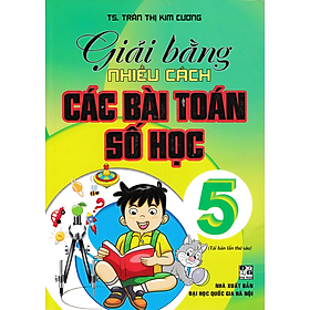 Giải Bằng Nhiều Cách Các Bài Toán Số Học 5 (Dùng Chung Cho Các Bộ SGK Hiện Hành) (HA)