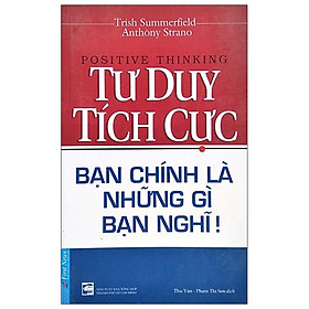Sách Tư Duy Tích Cực - Bạn Chính Là Những Gì Bạn Nghĩ (Tái Bản 2020)