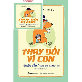 Thay Đổi Vì Con - "Thuốc Đắng" Tặng Cha Mẹ Thời 4.0 (Tái Bản 2024)
