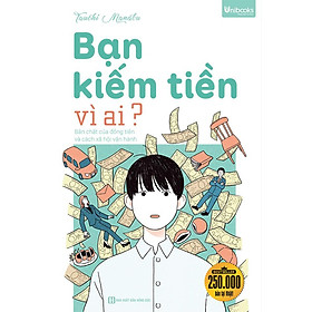 Bạn Kiếm Tiền Vì Ai? - Bản Chất Của Đồng Tiền Và Cách Xã Hội Vận Hành - Bản Quyền