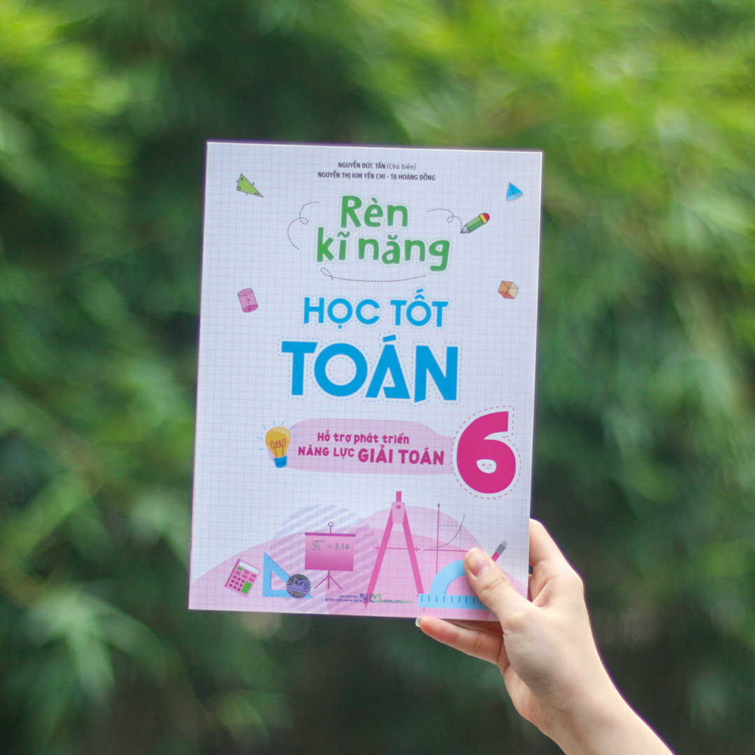 Sách: Rèn Kĩ Năng Học Tốt Toán Lớp 6 (Hỗ Trợ Phát Triển Năng Lực Giải Toán)