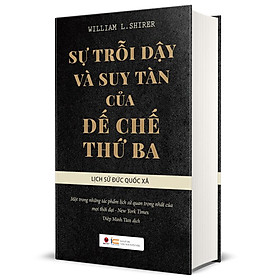 Sự Trỗi Dậy Và Suy Tàn Của Đế Chế Thứ Ba - Lịch Sử Đức Quốc Xã (Tái Bản)