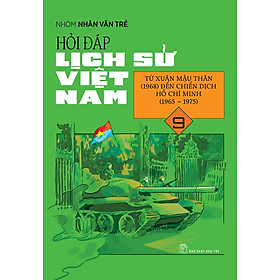 Hỏi Đáp Lịch Sử Việt Nam, Tập 9: Từ Xuân Mậu Thân (1968) Đến Chiến Dịch Hồ Chí Minh (1965 - 1975)
