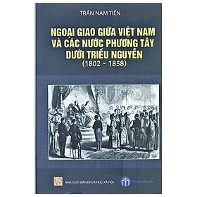 Ngoại Giao Giữa Việt Nam Và Các Nước Phương Tây Dưới Triều Nguyễn (1802 - 1858)