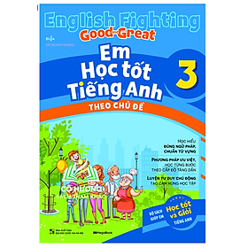 Sách English Fighting Good and Great - Em học tốt tiếng Anh theo chủ đề lớp 3 (MG)