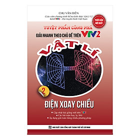 Tuyệt Phẩm Công Phá Giải Nhanh Theo Chủ Đề Trên VTV2 Vật Lý 2 - Điện Xoay Chiều