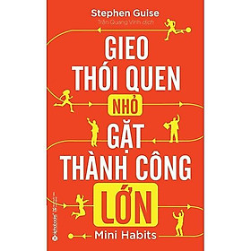 Gieo Thói Quen Nhỏ Gặt Thành Công Lớn (Tái Bản Mới Nhất) - Bản Quyền
