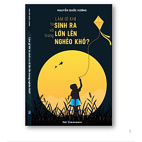 Sách - Làm gì khi ta sinh ra và lớn lên trong nghèo khó?