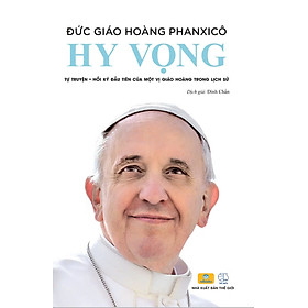 Sách - Hy Vọng - Đức Giáo Hoàng PHANXICO - Tự Truyện Đầu Tiên Của Một Vị Giáo Hoàng Trong Lịch Sử - ndbooks