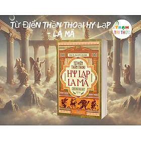 Sách - Từ Điển Thần Thoại Hy Lạp - La Mã - Nguyễn Văn Dân - NXB Hội Nhà Văn