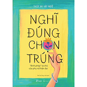 Sách - Nghĩ Đúng, Chọn Trúng – “Binh Pháp” Tự Chủ Của Phụ Nữ Hiện Đại ( tặng kèm bookmark Sáng tạo )