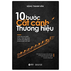 [Bìa cứng] 10 BƯỚC CẤT CÁNH THƯƠNG HIỆU - CUỐN SÁCH VỀ XÂY DỰNG THƯƠNG HIỆU MÀ BẤT KỲ NHÀ LÃNH ĐẠO DOANH NGHIỆP NÀO CŨNG CẦN SỞ HỮU - Đặng Thanh Vân - Alpha Books - NXB Công Thương