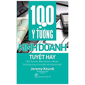 100 Ý Tưởng Kinh Doanh Tuyệt Hay (Tái Bản)