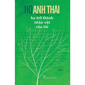 HỌ TRỞ THÀNH NHÂN VẬT CỦA TÔI – Hồ Anh Thái -  NXB Trẻ