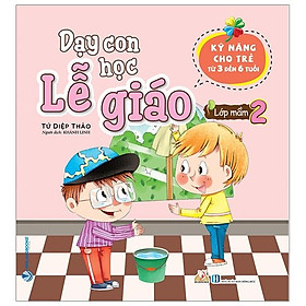 Dạy Con Học Lễ Giáo – Lớp Mầm 2 (Kỹ Năng Cho Trẻ Từ 3 Đến 6 Tuổi)