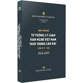 Mấy Vấn Đề Tư Tưởng Lý Luận Văn Nghệ Việt Nam Thời Trung Cận Đại Thế Kỷ X - XIX (Bìa Cứng)