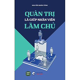 Quản Trị Là Giúp nhân viên làm chủ