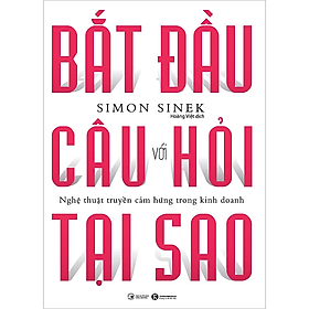 Sách - Bắt Đầu Với Câu Hỏi Tại Sao - Nghệ Thuật Truyền Cảm Hứng Trong Kinh Doanh (Tái Bản) - Simon Sinek - Nhà Xuất Bản Công Thương