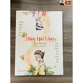 (In màu có tranh minh hoạ) ĐỘNG HOA VÀNG - Phạm Thiên Thư - Anh Khoa minh hoạ  – Tri Thức Trẻ  – Hội Nhà Văn – Bìa mềm