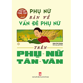 Tủ Sách Giới Và Phát Triển: Phụ Nữ Bàn Về Vấn Đề Phụ Nữ Trên Phụ Nữ Tân Văn