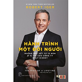 (New York Times BestSeller) HÀNH TRÌNH MỘT ĐỜI NGƯỜI - NHỮNG ĐÚC KẾT TỪ 15 NĂM Ở VỊ TRÍ CEO CÔNG TY WALT DIS.NEY – Robert Iger - Nhà xuất bản Trẻ (bìa mềm)