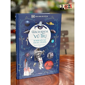 [BÁCH KHOA CHO TRẺ EM] – BÁCH KHOA VŨ TRỤ – MỞ MANG KIẾN THỨC KHƠI DẬY TIỀM NĂNG– tủ sách DK – Đông A – Bìa Cứng in màu toàn bộ