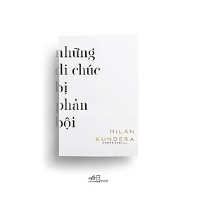 Những di chúc bị phản bội (Milan Kundera) - Bản Quyền