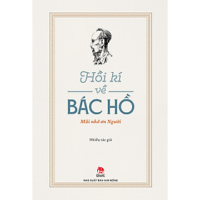 Hồi Kí Về Bác Hồ - Mãi Nhớ Ơn Người