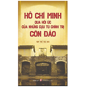 Hồ Chí Minh Qua Hồi Ức Của Những Cựu Tù Chính Trị Côn Đảo