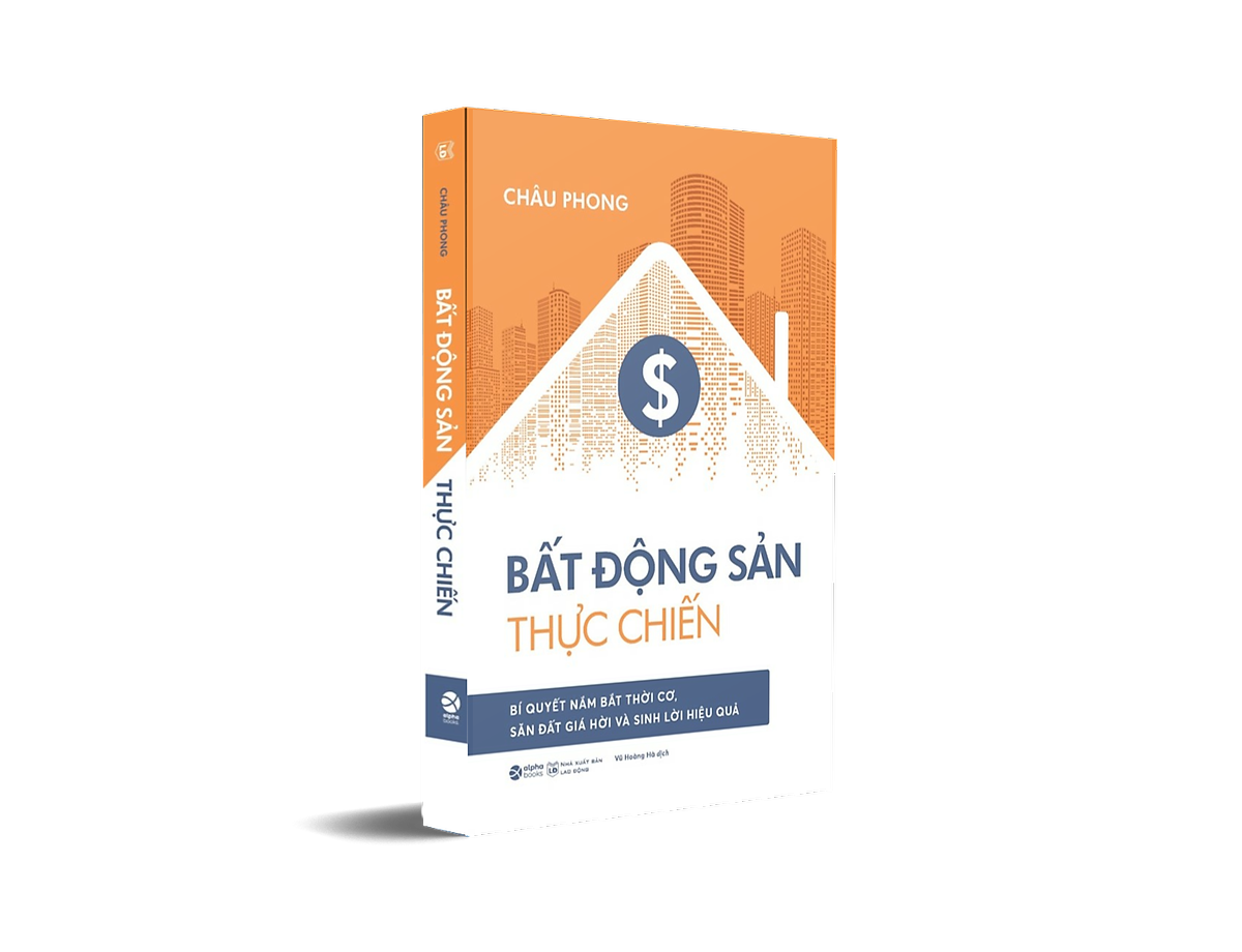 Bất Động Sản Thực Chiến - Bí Quyết Nắm Bắt Thời Cơ, Săn Đất Giá Hời Và Sinh Lời Hiệu Quả (Châu Phong)
