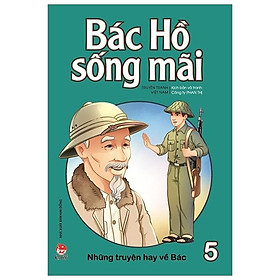 Bác Hồ Sống Mãi: Những Truyện Hay Về Bác Tập 5