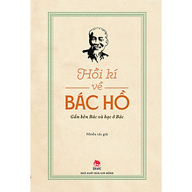 Hồi Kí Về Bác Hồ - Gần Bên Bác Và Học Ở Bác