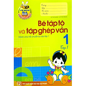 Tủ Sách Cho Bé Vào Lớp Một - Bé Vào Lớp Một - Bé Tập Tô Và Tập Ghép Vần - Tập 1