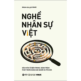 Nghề Nhân Sự Việt - Góc Nhìn Từ Bên Trong: Hành Trình Phát Triển Cùng Con Người Và Tổ Chức