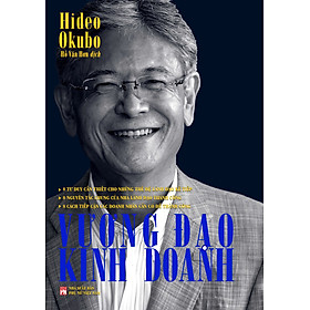 Vương đạo kinh doanh - 8 Tư duy cần thiết cho những thế hệ lãnh đạo kế tiếp -8 Nguyên tắc chung của nhà lãnh đạo thành công - 8 Cách tiếp cận các doanh nhân cần có để thành công - Hideo Okubo 