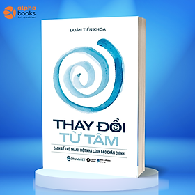 Thay Đổi Từ Tâm - Cách Để Trở Thành Một Nhà Lãnh Đạo Chân Chính