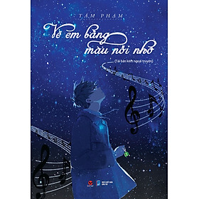 Vẽ Em Bằng Màu Nỗi Nhớ (Tái Bản Kèm Ngoại Truyện Mới) - Là một câu chuyện tình yêu có thật, đã làm thổn thức biết bao trái tim người đọc - tác giả Tâm Phạm