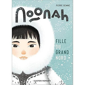 Tiểu thuyết thiếu nhi tiếng Pháp - Noonah, Fille Du Grand Nord