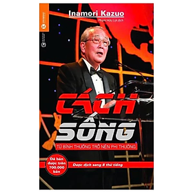 Cách Sống - Từ Bình Thường Trở Nên Phi Thường (Tái Bản 2024) - Inamori Kazuo - Nhà xuất bản Công Thương