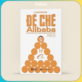 Đế Chế Alibaba - Bí Mật Quản Trị Nhân Lực Để Tạo Ra Một Đội Quân Bách Chiến Bách Thắng