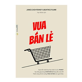 Vua Bán Lẻ – Cuộc đời và bài học thực tiễn từ J. C. Penney – Tay trắng gây dựng chuỗi bán lẻ hàng đầu nước Mĩ