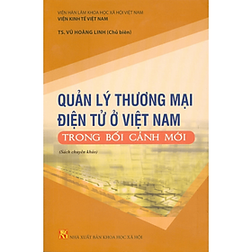 Sách - Quản Lý thương Mại Điện Tử Ở Việt Nam Trong Bối Cảnh Mới (Sách Chuyên Khảo)