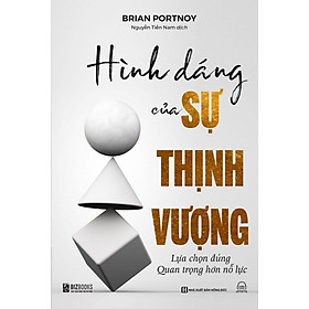 Sách - Hình Dáng Của Sự Thịnh Vượng - Lựa Chọn Đúng Quan Trọng Hơn Nỗ Lực