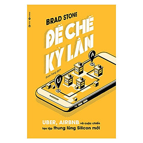 Sách - Đế Chế Kỳ Lân: Uber, Airbnb Và Cuộc Chiến Tạo Lập Thung Lũng Silicon Mới