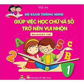BỘ SÁCH THÔNG MINH GIÚP VIỆC HỌC CHỮ VÀ SỐ TRỞ NÊN VUI NHỘN (dành cho trẻ từ 3 - 5 tuổi)