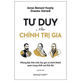 Tư Duy Như Chính Trị Gia: Những Bậc Hiền Triết, Học Giả Và Chính Khách Quan Trọng Nhất Mọi Thời Đại