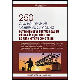 250 CÂU HỎI - ĐÁP VỀ NGHIỆP VỤ XÂY DỰNG QUY ĐỊNH MỚI VỀ SUẤT VỐN ĐẦU TƯ VÀ GIÁ XÂY DỰNG TỔNG HỢP BỘ PHẬN KẾT CẤU CÔNG TRÌNH