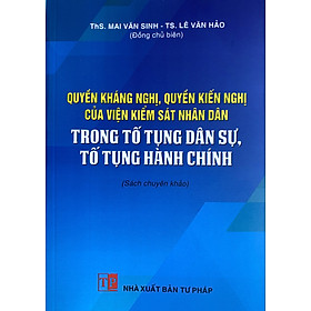 -Quyền Kháng Nghị, Quyền Kiến Nghị Của Viện Kiểm Sát Nhân Dân Trong Tố Tụng Dân Sự, Tố Tụng Hành Chính (Sách chuyên khảo)