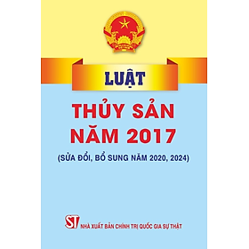Luật thủy sản năm 2017 sửa đổi, bổ sung năm 2020, 2024 (bản in 2024)