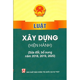 Luật Xây Dựng (Hiện Hành) (Sửa đổi, bổ sung năm 2018, 2019, 2020) - Tái bản 2023